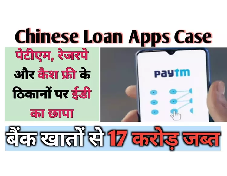 ચાઇનીઝ લોન એપ કેસ : પેટીએમ, રેઝરપે સહિત ઘણી કંપનીઓમાં દરોડા